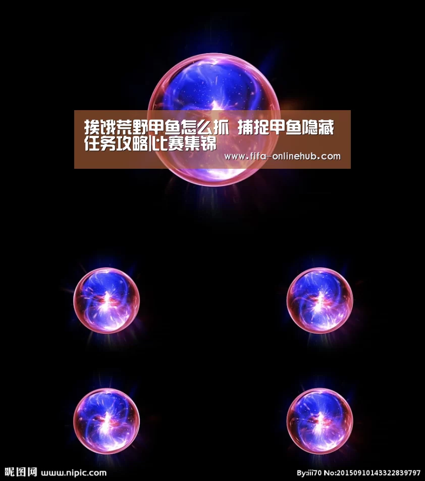 挨饿荒野甲鱼怎么抓 捕捉甲鱼隐藏任务攻略|比赛集锦(图3) 球队名单